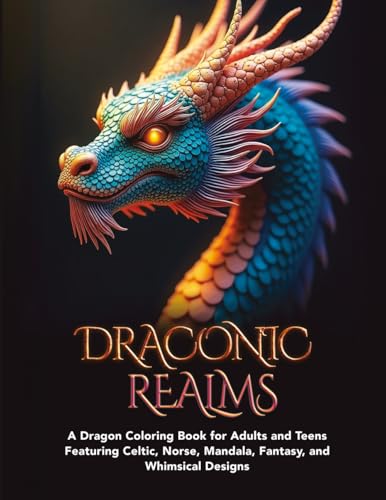 Draconic Realms: A Dragon Coloring Book for Adults and Teens Featuring Celtic, Norse, Mandala, Fantasy, and Whimsical Designs