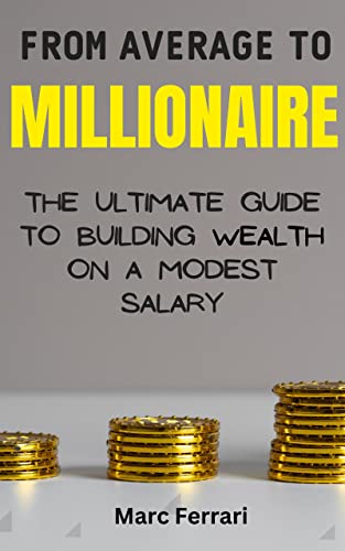 From Average to Millionaire: The Ultimate Guide to Building Wealth on a Modest Salary
