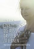 Eine, die auszog, das Lieben zu lernen: Der Urknall von Wireless Love Healing - Insha Holz 