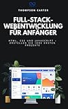 Full-Stack-Webentwicklung für Anfänger: HTML, CSS und JavaScript – Erstellen Sie Ihre ersten Projekte
