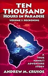 Ten Thousand Hours in Paradise: Reckoning (True Hawaii Book 3)