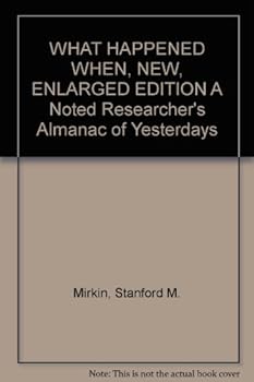 Hardcover WHAT HAPPENED WHEN, NEW, ENLARGED EDITION A Noted Researcher's Almanac of Yesterdays Book