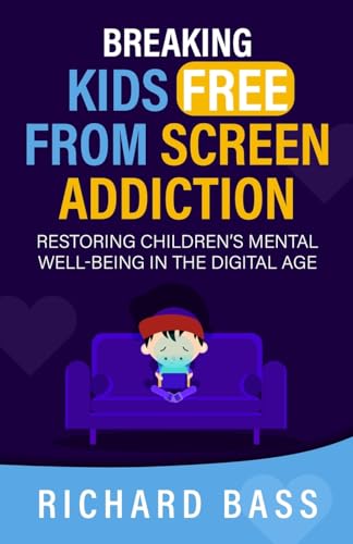 Breaking Kids Free from Screen Addiction: Restoring Children's Me...