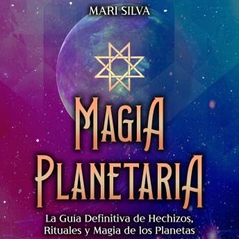 Magia Planetaria: La gu&iacute;a definitiva de hechizos, rituales y magia de los planetas - Mari Silva