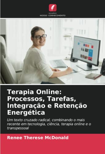 Terapia Online: Processos, Tarefas, Integração e Retenção Energética: Um texto cruzado radical, combinando o mais recente em tecnologia, ciência, terapia online e o transpessoal