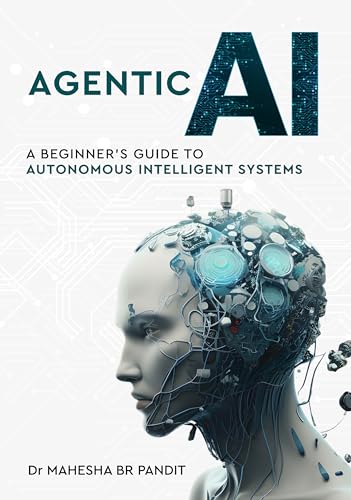 Agentic AI - A Beginner’s Guide to Autonomous Intelligent Systems
