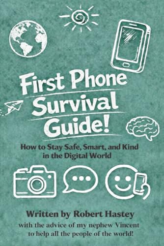 First Phone Survival Guide!: How to Stay Safe, Smart, and Kind in the Digital World
