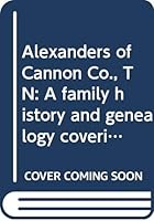 Alexanders of Cannon Co., TN: A family history and genealogy covering 1848-1989 plus some earlier B0006EW82S Book Cover