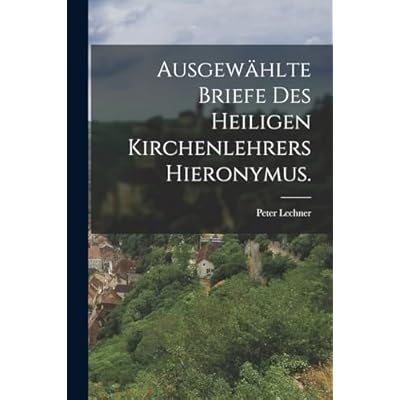Ausgew&auml;hlte Briefe des heiligen Kirchenlehrers Hieronymus.