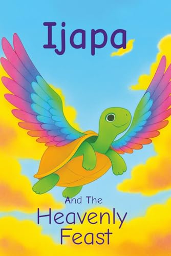 Ijapa And The Heavenly Feast: A Humorous Story About Greed And Trust And How a Cunning Tortoise Is Taught A Cracking Lesson.
