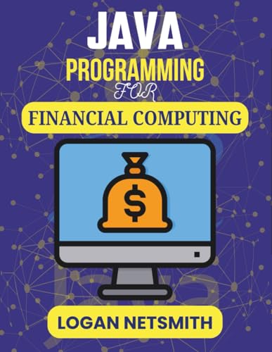 JAVA PROGRAMMING FOR FINANCIAL COMPUTING: Develop Intelligent Algorithms for Market Trends, Forecasting, and Automation