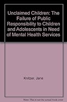 Unclaimed Children: The Failure of Public Responsibility to Children & Adolescents in Need of Mental Health Services 0938008064 Book Cover