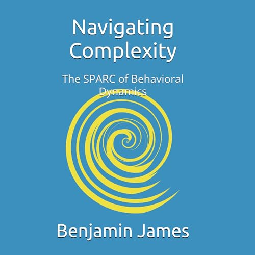 Navigating Complexity: The SPARC of Behavioral Dynamics by Benjamin James episode artwork