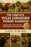 THE COMPLETE TEXAS LONGHORN FARMING HANDBOOK: A Complete Guide to Raising, Managing, and Profiting from Texas Longhorn Cattle