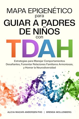 Mapa Epigenético para Guiar a Padres de Niños con TDAH: Estrategias para Manejar Comportamientos Desafiantes, Fomentar Relaciones Familiares Armoniosas, ... para el Bienestar) (Spanish Edition)