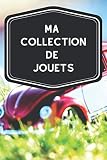 Ma collection de jouets: Carnet de notes avec tableaux clairs et designs pour suivre et classer votre inventaire de jouets (Lego, Dinky Toys, Playmobil, Star Wars etc…), idéal pour les ludophilistes comme cadeau par exemple