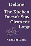 The Kitchen Doesn't Stay Clean for Long: A Book of Poems
