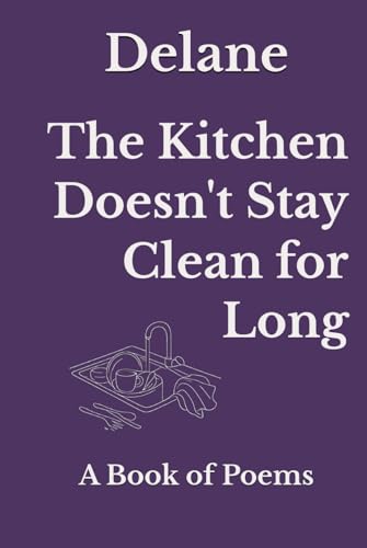 The Kitchen Doesn't Stay Clean for Long: A Book of Poems