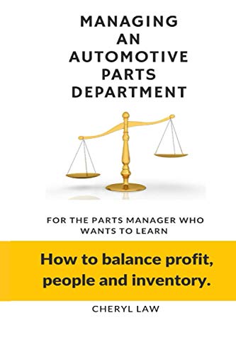 Managing An Automotive Parts Department: For the Parts Manager Who Wants to learn How to balance Profit, People and Inventory
