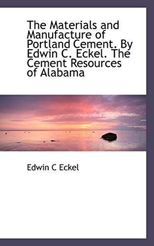 The Materials and Manufacture of Portland Cement. by Edwin C. Eckel. the Cement Resources of Alabama