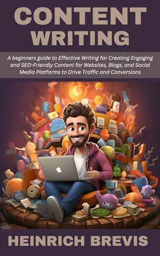 Content Writing: A beginners guide to Effective Writing for Creating Engaging and SEO-Friendly Content for Websites, Blogs, and Social Media Platforms to Drive Traffic and Conversions