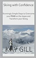 Skiing with Confidence: Stunningly Simple Steps to Overcome your FEAR on the Slopes and Transform your Skiing 1796928739 Book Cover