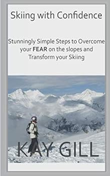 Paperback Skiing with Confidence: Stunningly Simple Steps to Overcome your FEAR on the Slopes and Transform your Skiing Book