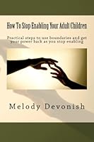 How To Stop Enabling Your Adult Children: Practical steps to use boundaries and get your power back as you stop enabling 1511842105 Book Cover