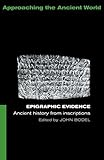 Epigraphic Evidence: Ancient History From Inscriptions (Approaching the Ancient World)