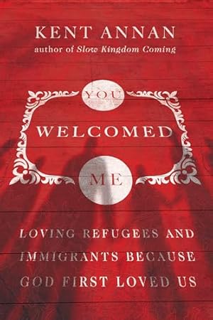 You Welcomed Me: Loving Refugees and Immigrants Because God First Loved Us