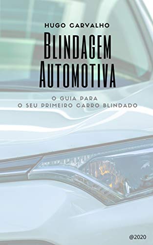 Blindagem Automotiva: Guia para o seu primeiro carro blindado (primeiro livro sobre o assunto do Bra