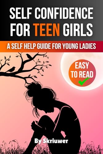 Self Confidence for Teen Girls: A Self Help Guide for Young Ladies (Books for Teen Girls)