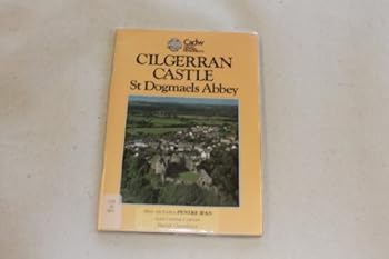 Paperback Cadw Guidebook: Cilgerran Castle, St Dogmaels Abbey: Pentre Ifan Burial Chamber, Carreg Coetan Arthur Burial Chamber (Cadw Guidebook) Book