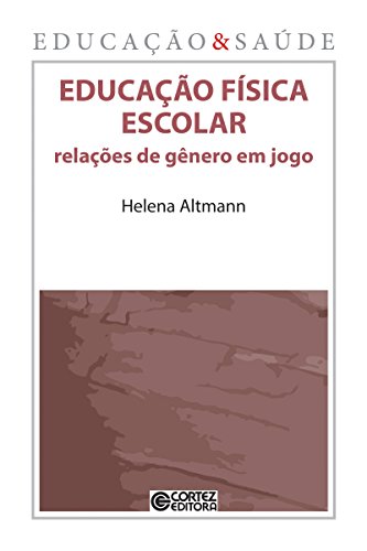Educação física escolar: Relações de gênero em jogo (Coleção Educação & Saúde)