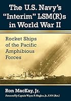 The U.S. Navy's "interim" Lsm(r)S in World War II: Rocket Ships of the Pacific Amphibious Forces 0786498595 Book Cover