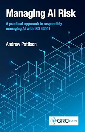 Managing AI Risk: A practical approach to responsibly managing AI with ISO 42001 book cover