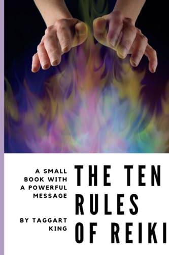 The Ten Rules Of Reiki: A Small Book With A Powerful Message