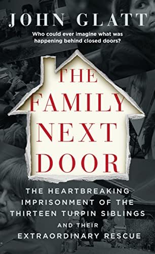 The Family Next Door: The Heartbreaking Imprisonment of the Thirteen Turpin Siblings and Their Extraordinary Rescue Kindle Edition