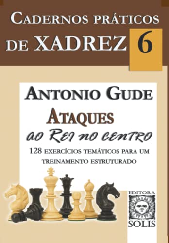Cadernos práticos de xadrez 6 – Ataques ao rei no centro: