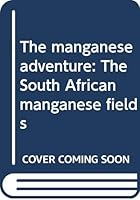 The manganese adventure: The South African manganese fields 0620212357 Book Cover
