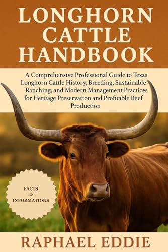 LONGHORN CATTLE HANDBOOK: A Comprehensive Professional Guide to T...