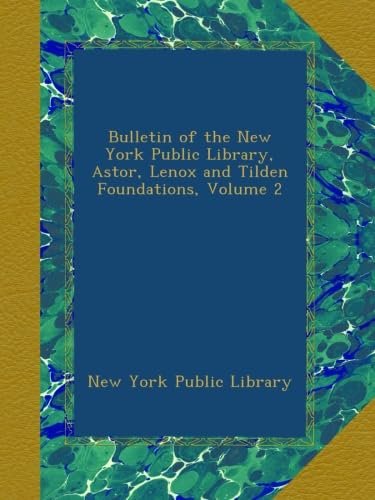 Bulletin of the New York Public Library, Astor, Lenox and Tilden Foundations, Volume 2