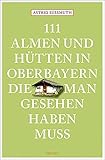 hütte bayern  111 Almen und Hütten in Oberbayern, die man gesehen haben muss: Reiseführer (111 Orte ...)