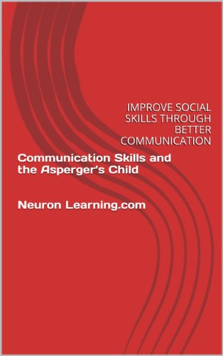 Communication Skills and the Asperger’s Child Neuron Learning.com : IMPROVE SOCIAL SKILLS THROUGH BETTER COMMUNICATION (Language and Cognitive Skills Processing)