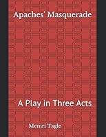 Apaches' Masquerade : A Play in Three Acts 1794447334 Book Cover