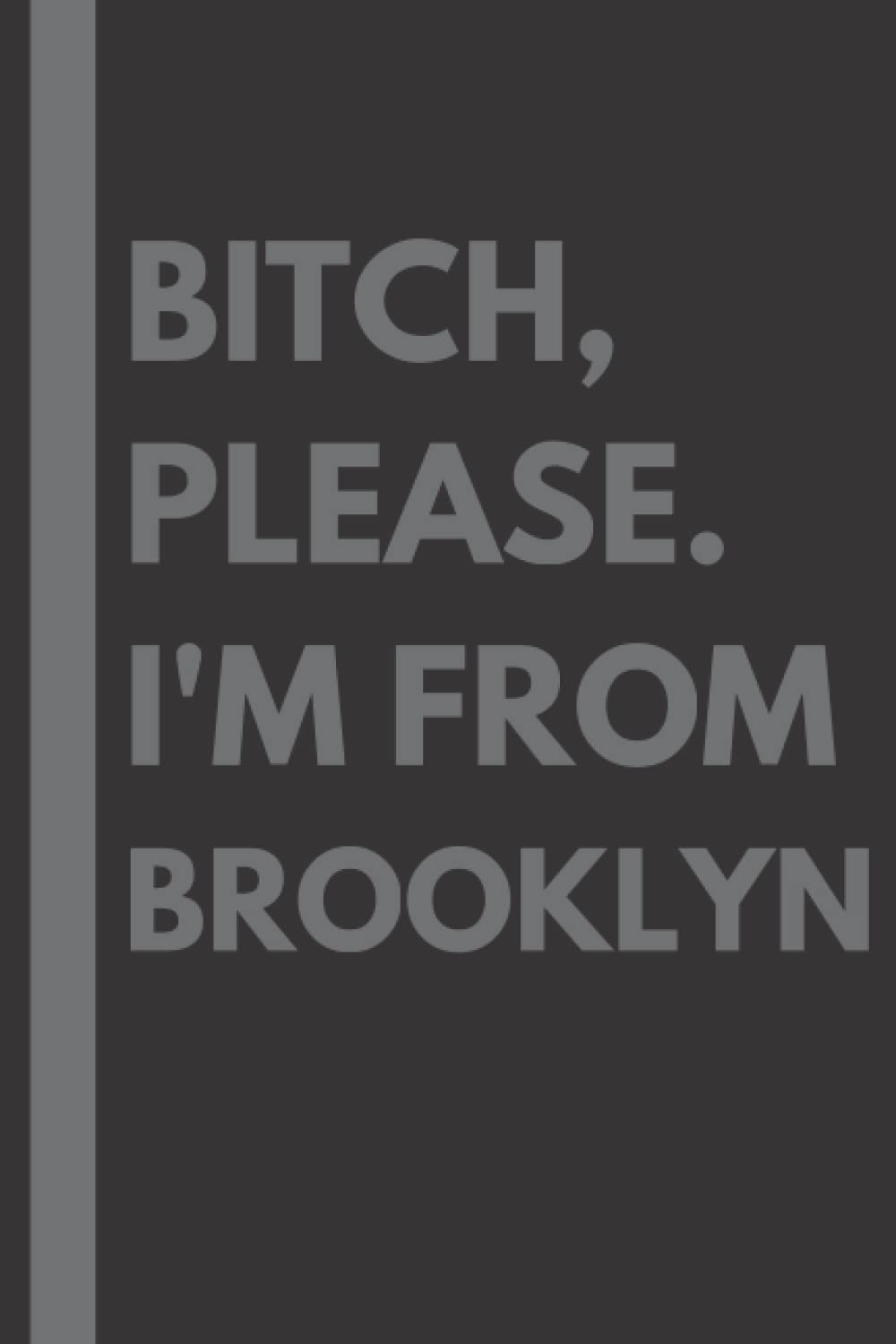 Bitch, Please. I'm From Brooklyn: A Vulgar Adult Composition Notebook for a Native Brooklyn Resident - 6x9 inches