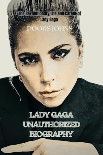LADY GAGA UNAUTHORIZED BIOGRAPHY: The Revolutionary Life and Care...