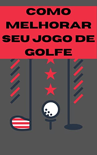 Como melhorar seu jogo de golfe: (How To Improve Your Golf Game)