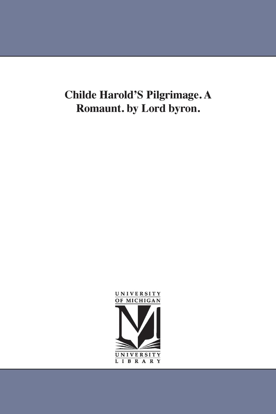 Childe Harold's pilgrimage. A romaunt. By Lord Byron.