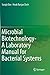 Microbial Biotechnology- A Laboratory Manual for Bacterial Systems